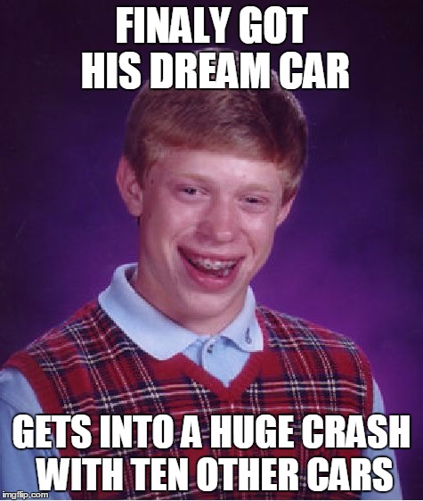 brian never gets a break | FINALY GOT HIS DREAM CAR; GETS INTO A HUGE CRASH WITH TEN OTHER CARS | image tagged in memes,bad luck brian,car,car accident | made w/ Imgflip meme maker