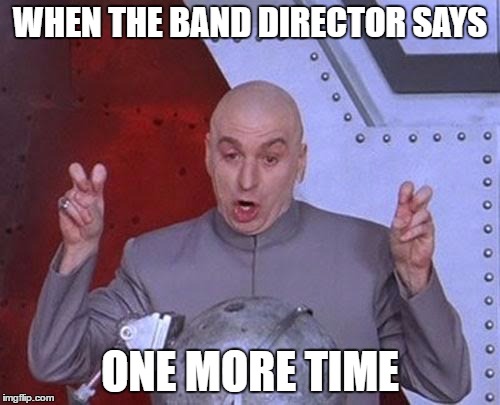Dr Evil Laser | WHEN THE BAND DIRECTOR SAYS; ONE MORE TIME | image tagged in memes,dr evil laser | made w/ Imgflip meme maker