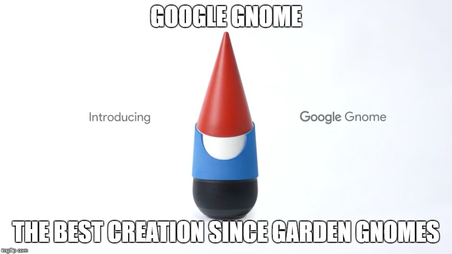 Google Gnomes | GOOGLE GNOME; THE BEST CREATION SINCE GARDEN GNOMES | image tagged in gnome,google gnome,google,why,just why,kill me | made w/ Imgflip meme maker