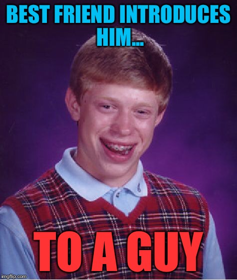 Bad Luck Brian Meme | BEST FRIEND INTRODUCES HIM... TO A GUY | image tagged in memes,bad luck brian | made w/ Imgflip meme maker