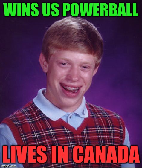 Bad Luck Brian Meme | WINS US POWERBALL LIVES IN CANADA | image tagged in memes,bad luck brian | made w/ Imgflip meme maker