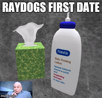 RAYDOGS FIRST DATE | made w/ Imgflip meme maker