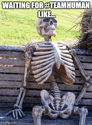 Waiting Skeleton | WAITING FOR #TEAMHUMAN LIKE... | image tagged in memes,waiting skeleton | made w/ Imgflip meme maker