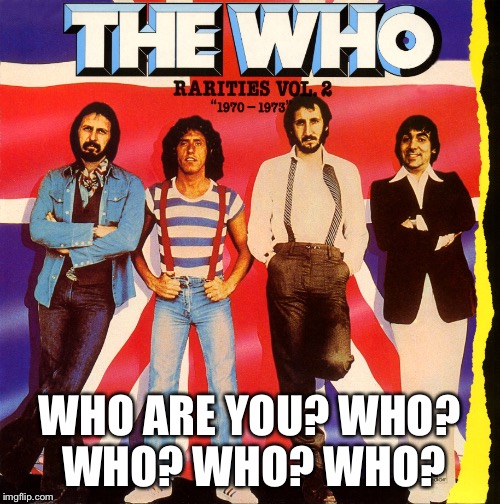 WHO ARE YOU? WHO? WHO? WHO? WHO? | made w/ Imgflip meme maker