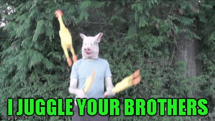 I JUGGLE YOUR BROTHERS | made w/ Imgflip meme maker