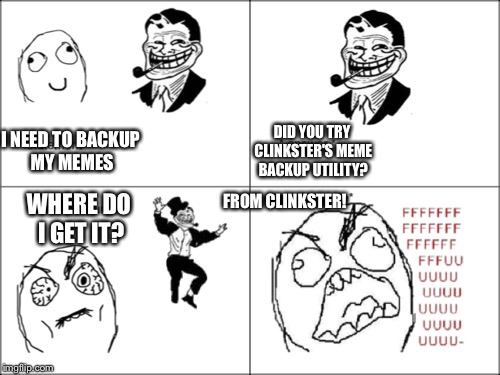 Gotta love Troll Dad.  LOL so funny! | DID YOU TRY CLINKSTER'S MEME BACKUP UTILITY? I NEED TO BACKUP MY MEMES; FROM CLINKSTER! WHERE DO I GET IT? | image tagged in memes,troll dad,imgflip | made w/ Imgflip meme maker