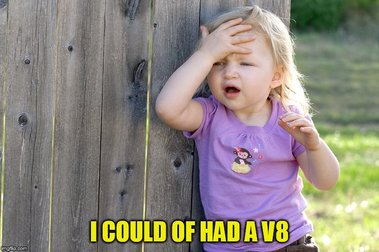 I COULD OF HAD A V8 | made w/ Imgflip meme maker