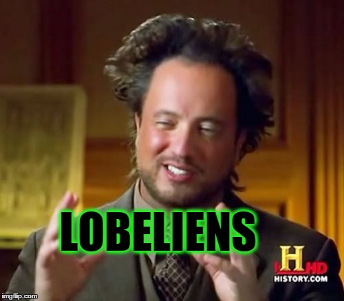 Ancient Aliens Meme | LOBELIENS | image tagged in memes,ancient aliens | made w/ Imgflip meme maker