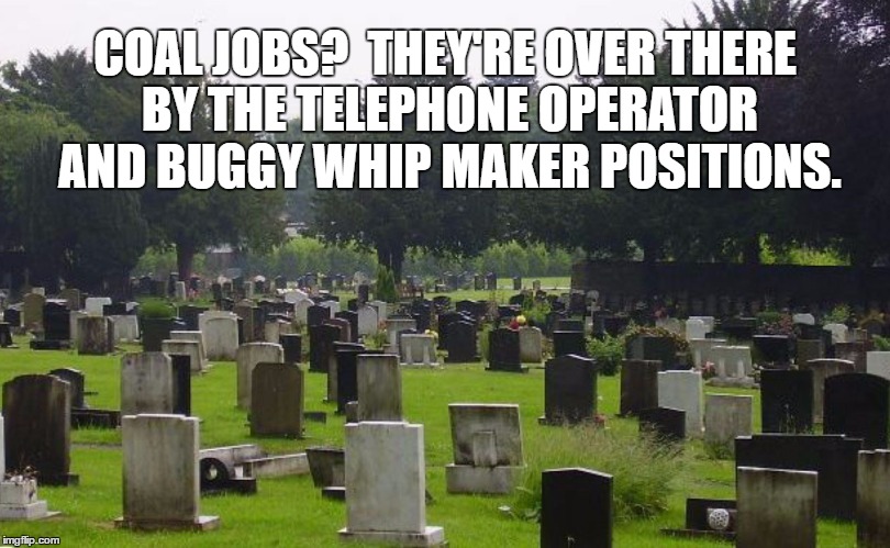 Graveyard | COAL JOBS?  THEY'RE OVER THERE BY THE TELEPHONE OPERATOR AND BUGGY WHIP MAKER POSITIONS. | image tagged in graveyard | made w/ Imgflip meme maker