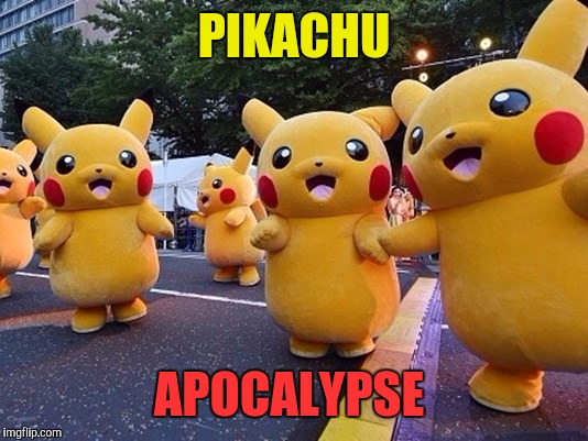 Run away! | PIKACHU; APOCALYPSE | image tagged in pokemon week,pikachu | made w/ Imgflip meme maker