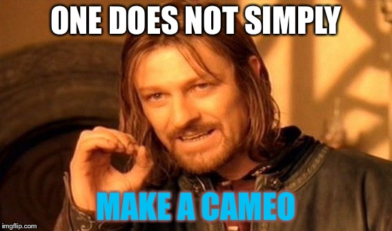 One Does Not Simply Meme | ONE DOES NOT SIMPLY; MAKE A CAMEO | image tagged in memes,one does not simply | made w/ Imgflip meme maker