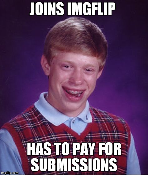 Bad Luck Brian Meme | JOINS IMGFLIP HAS TO PAY FOR SUBMISSIONS | image tagged in memes,bad luck brian | made w/ Imgflip meme maker