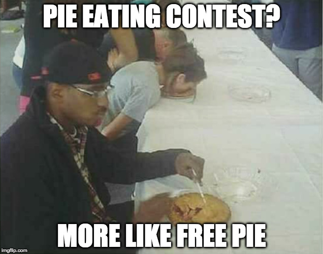 Life Hack | PIE EATING CONTEST? MORE LIKE FREE PIE | image tagged in pie,life hack,free,bacon | made w/ Imgflip meme maker