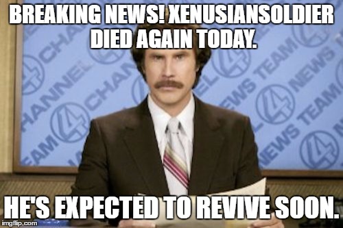 Man, I really need to stop dying on April 1st: People aren't going to believe me when I tell them what's happened! | BREAKING NEWS! XENUSIANSOLDIER DIED AGAIN TODAY. HE'S EXPECTED TO REVIVE SOON. | image tagged in memes,ron burgundy | made w/ Imgflip meme maker