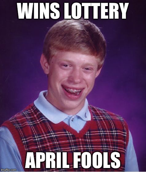 Bad Luck Brian Meme | WINS LOTTERY; APRIL FOOLS | image tagged in memes,bad luck brian | made w/ Imgflip meme maker