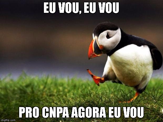 Unpopular Opinion Puffin Meme | EU VOU, EU VOU; PRO CNPA AGORA EU VOU | image tagged in memes,unpopular opinion puffin | made w/ Imgflip meme maker