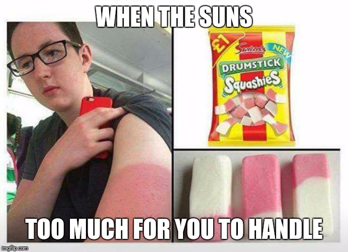 When the suns  | WHEN THE SUNS; TOO MUCH FOR YOU TO HANDLE | image tagged in sun,retard,sweet | made w/ Imgflip meme maker