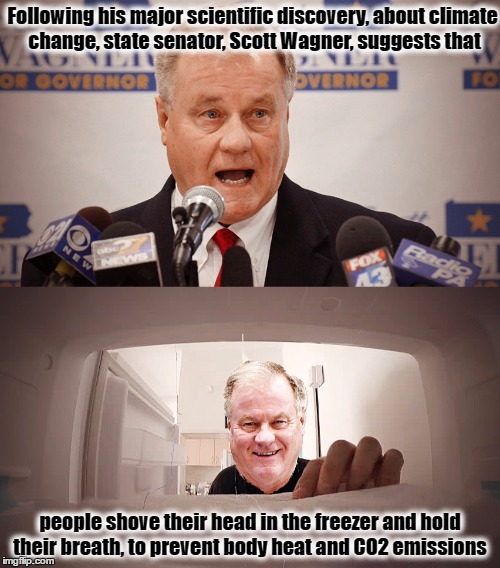 Scott Wagner and Climate Change  | Following his major scientific discovery, about climate change, state senator, Scott Wagner, suggests that; people shove their head in the freezer and hold their breath, to prevent body heat and CO2 emissions | image tagged in climate change,carbon footprint,emissions,science,global warming | made w/ Imgflip meme maker