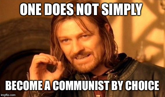 One Does Not Simply | ONE DOES NOT SIMPLY; BECOME A COMMUNIST BY CHOICE | image tagged in memes,one does not simply | made w/ Imgflip meme maker