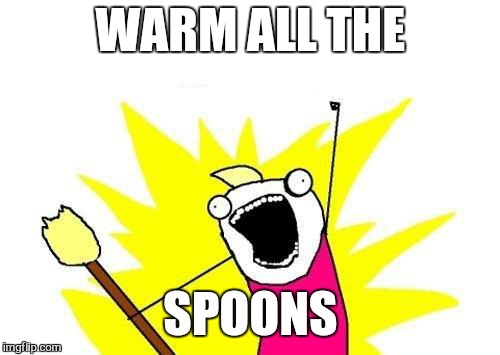 X All The Y Meme | WARM ALL THE SPOONS | image tagged in memes,x all the y | made w/ Imgflip meme maker