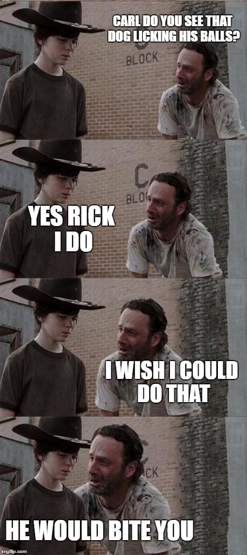 Rick and Carl Long Meme | CARL DO YOU SEE THAT DOG LICKING HIS BALLS? YES RICK I DO; I WISH I COULD DO THAT; HE WOULD BITE YOU | image tagged in memes,rick and carl long | made w/ Imgflip meme maker