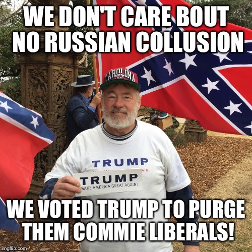 WE DON'T CARE BOUT NO RUSSIAN COLLUSION WE VOTED TRUMP TO PURGE THEM COMMIE LIBERALS! | made w/ Imgflip meme maker