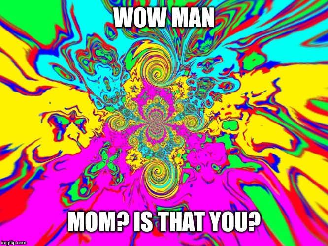 WOW MAN MOM? IS THAT YOU? | made w/ Imgflip meme maker
