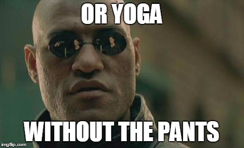 Matrix Morpheus Meme | OR YOGA WITHOUT THE PANTS | image tagged in memes,matrix morpheus | made w/ Imgflip meme maker