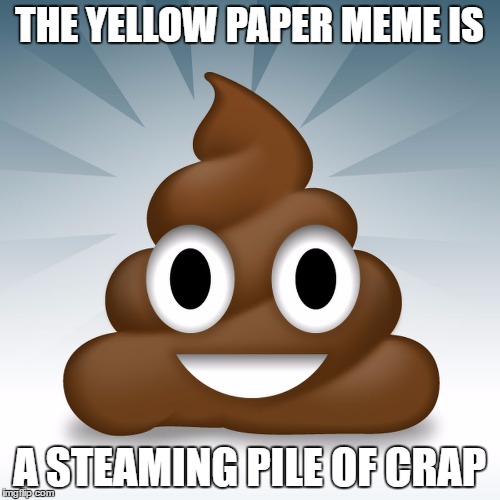 THE YELLOW PAPER MEME IS A STEAMING PILE OF CRAP | made w/ Imgflip meme maker