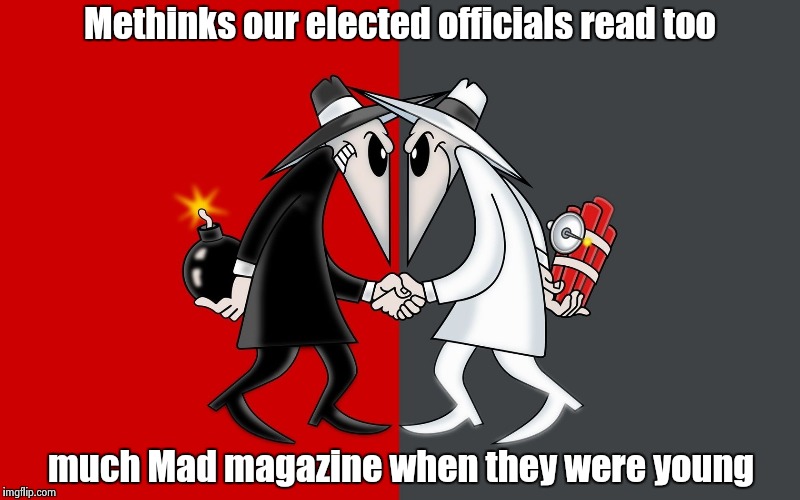Allow me to get a little Shakespearean on your butts | Methinks our elected officials read too; much Mad magazine when they were young | image tagged in spy vs spy | made w/ Imgflip meme maker