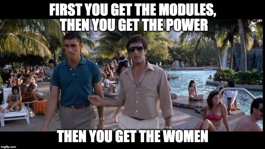 FIRST YOU GET THE MODULES, THEN YOU GET THE POWER; THEN YOU GET THE WOMEN | made w/ Imgflip meme maker