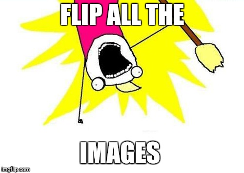 X All The Y Meme | FLIP ALL THE IMAGES | image tagged in memes,x all the y | made w/ Imgflip meme maker