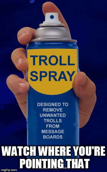 troll spray | WATCH WHERE YOU'RE POINTING THAT | image tagged in troll spray,caution | made w/ Imgflip meme maker