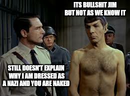 ITS BULLSHIT JIM BUT NOT AS WE KNOW IT STILL DOESN'T EXPLAIN WHY I AM DRESSED AS A NAZI AND YOU ARE NAKED | made w/ Imgflip meme maker