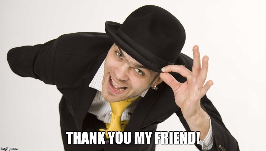 THANK YOU MY FRIEND! | made w/ Imgflip meme maker