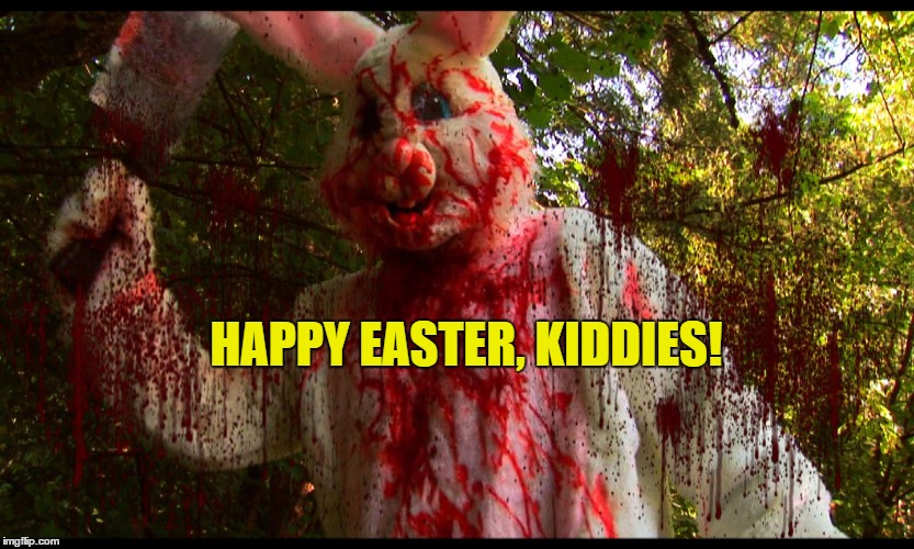 Killer Bunny | HAPPY EASTER, KIDDIES! | image tagged in killer bunny | made w/ Imgflip meme maker