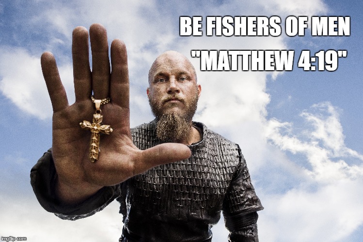 "MATTHEW 4:19"; BE FISHERS OF MEN | image tagged in vikings,jesus said | made w/ Imgflip meme maker
