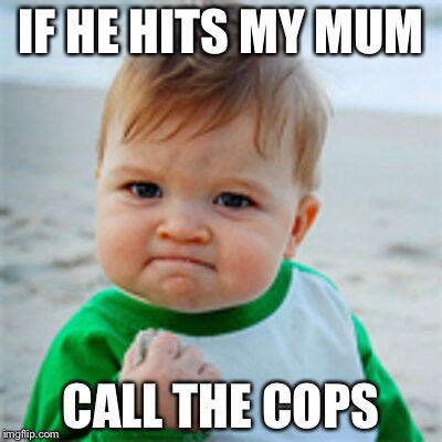Fist Pump baby | IF HE HITS MY MUM; CALL THE COPS | image tagged in fist pump baby | made w/ Imgflip meme maker