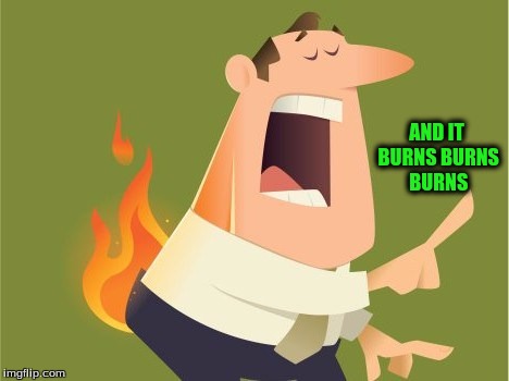 AND IT BURNS BURNS BURNS | made w/ Imgflip meme maker