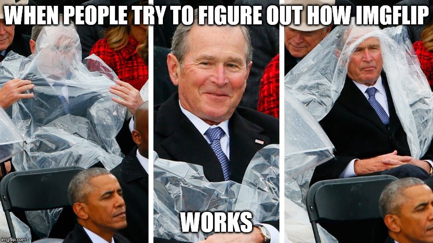 Obama's face says it all |  WHEN PEOPLE TRY TO FIGURE OUT HOW IMGFLIP; WORKS | image tagged in memes,george w bush,obama thinks it's funny,imgflip users,meanwhile on imgflip | made w/ Imgflip meme maker