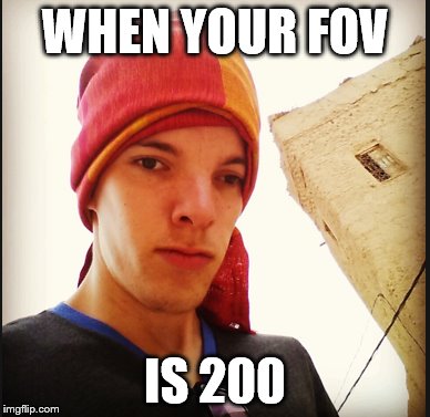 WHEN YOUR FOV; IS 200 | made w/ Imgflip meme maker