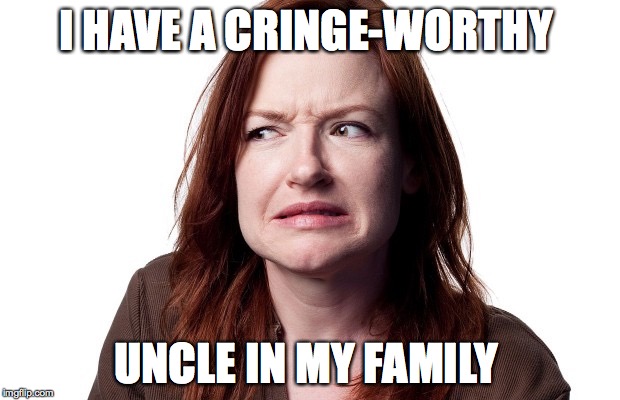 I HAVE A CRINGE-WORTHY UNCLE IN MY FAMILY | made w/ Imgflip meme maker