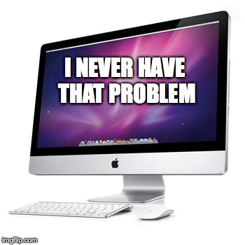 I NEVER HAVE THAT PROBLEM | made w/ Imgflip meme maker