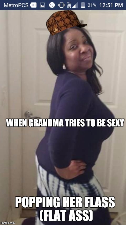 WHEN GRANDMA TRIES TO BE SEXY; POPPING HER FLASS (FLAT ASS) | image tagged in catherine v,scumbag | made w/ Imgflip meme maker