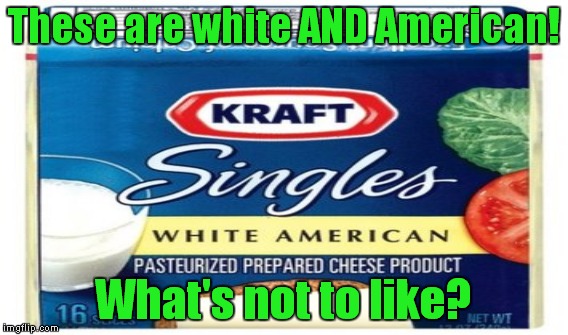 These are white AND American! What's not to like? | made w/ Imgflip meme maker