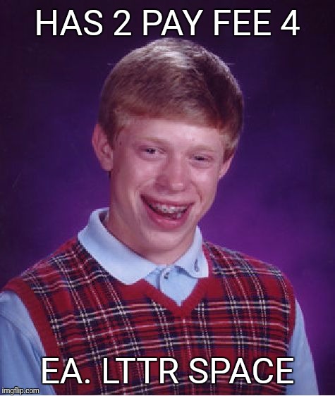 Bad Luck Brian Meme | HAS 2 PAY FEE 4 EA. LTTR SPACE | image tagged in memes,bad luck brian | made w/ Imgflip meme maker