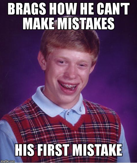 Bad Luck Brian Meme | BRAGS HOW HE CAN'T MAKE MISTAKES; HIS FIRST MISTAKE | image tagged in memes,bad luck brian | made w/ Imgflip meme maker