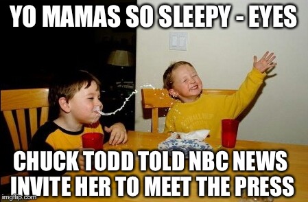 Yo Mamas So 'Sleepy - Eyes' | YO MAMAS SO SLEEPY - EYES; CHUCK TODD TOLD NBC NEWS INVITE HER TO MEET THE PRESS | image tagged in memes,yo mama so,nbc news,obama,trump,fake news | made w/ Imgflip meme maker