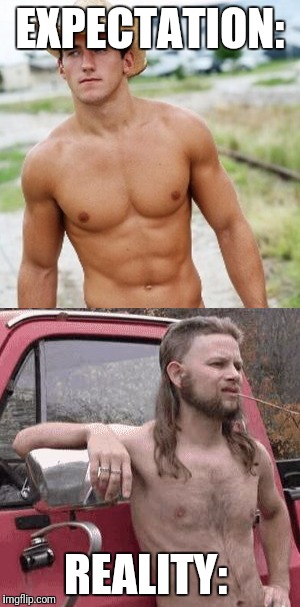 Her: I Want A Country Boy. Expectation Vs. Reality  | EXPECTATION:; REALITY: | image tagged in funny,memes,country boy,rednecks,expectation vs reality | made w/ Imgflip meme maker