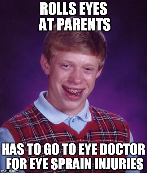 Bad Luck Brian Meme | ROLLS EYES AT PARENTS; HAS TO GO TO EYE DOCTOR FOR EYE SPRAIN INJURIES | image tagged in memes,bad luck brian | made w/ Imgflip meme maker